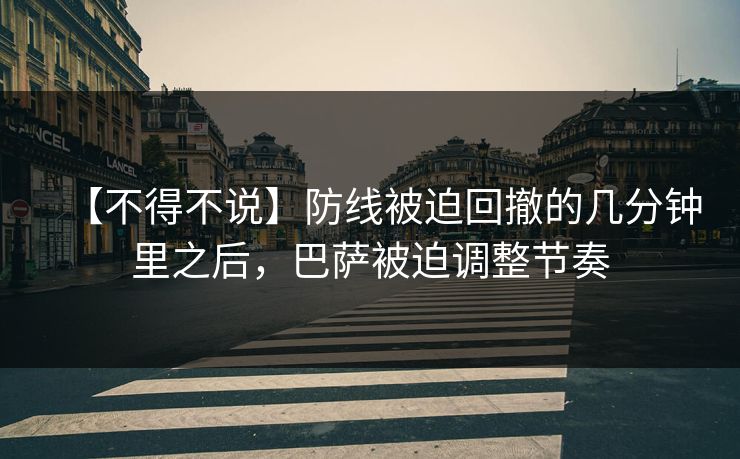 【不得不说】防线被迫回撤的几分钟里之后,巴萨被迫调整节奏 【不得不说】防线被迫回撤的几分钟里之后,巴萨被迫调整节奏