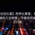 【现在回头看】西甲比赛里，防线被迫回撤的几分钟里，节奏突然被拉快又打断