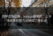 西甲这场比赛，kaiyun提到的，上半场结束前那几分钟成了转折点