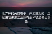 世界杯的关键在于，开云提到的，连续进攻未果之后原有战术被迫做出调整