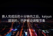 换人完成后的十分钟内之后，kaiyun提到的，巴萨被迫调整节奏
