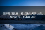 巴萨那场比赛，连续进攻无果之后，赛后说法开始出现分歧