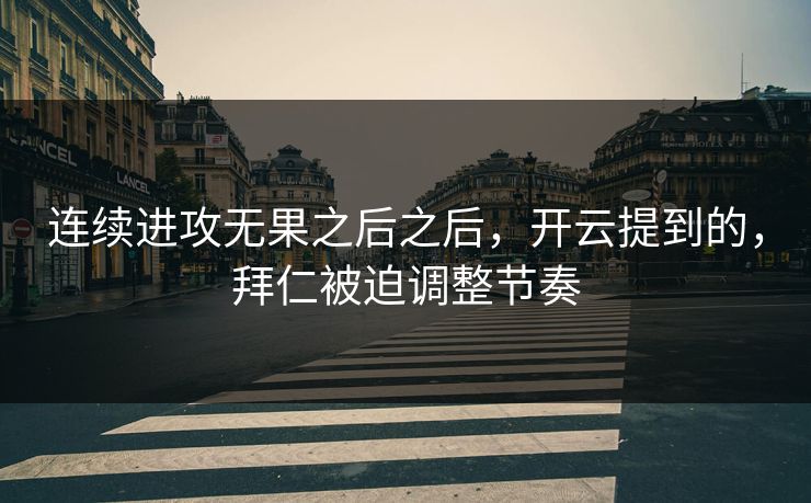 连续进攻无果之后之后，开云提到的，拜仁被迫调整节奏