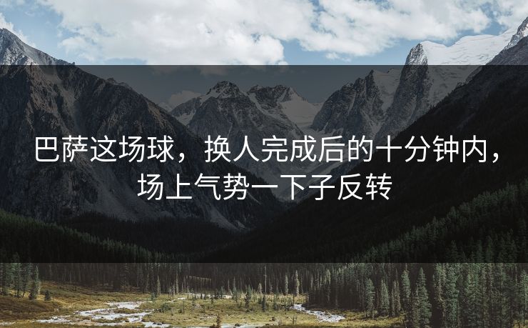 巴萨这场球，换人完成后的十分钟内，场上气势一下子反转
